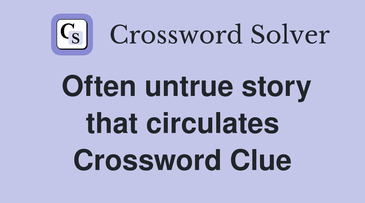 Often untrue story that circulates Crossword Clue Answers Crossword